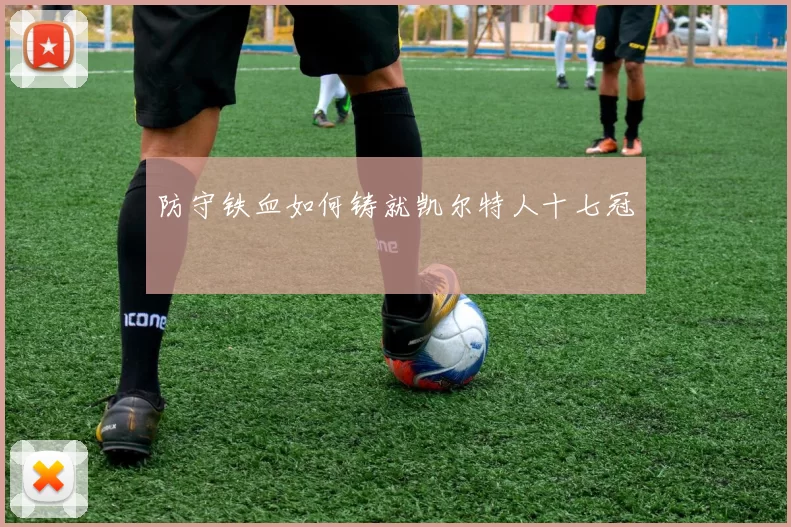 防守铁血如何铸就凯尔特人十七冠