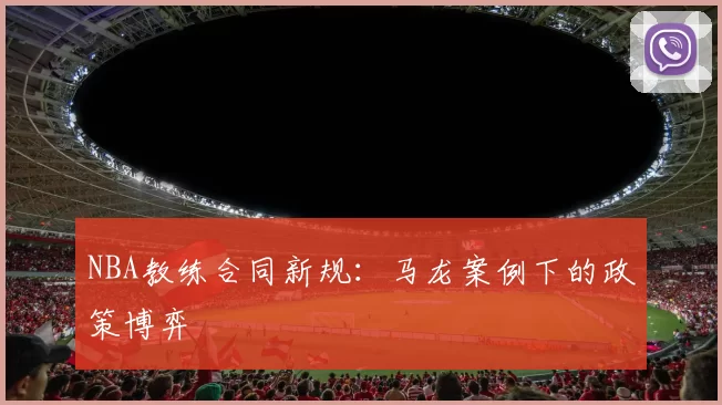 NBA教练合同新规：马龙案例下的政策博弈