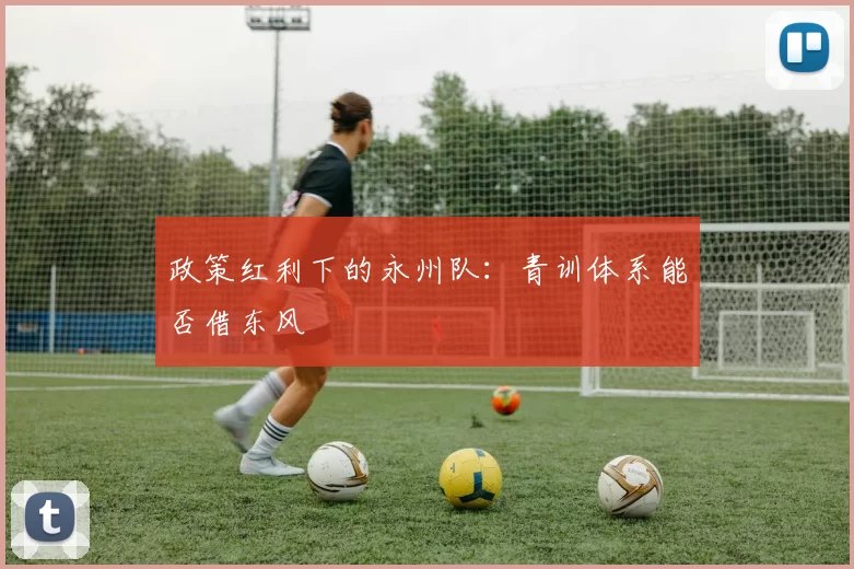 政策红利下的永州队：青训体系能否借东风